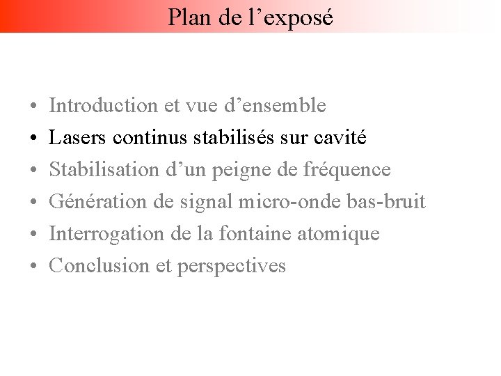 Plan de l’exposé • • • Introduction et vue d’ensemble Lasers continus stabilisés sur
