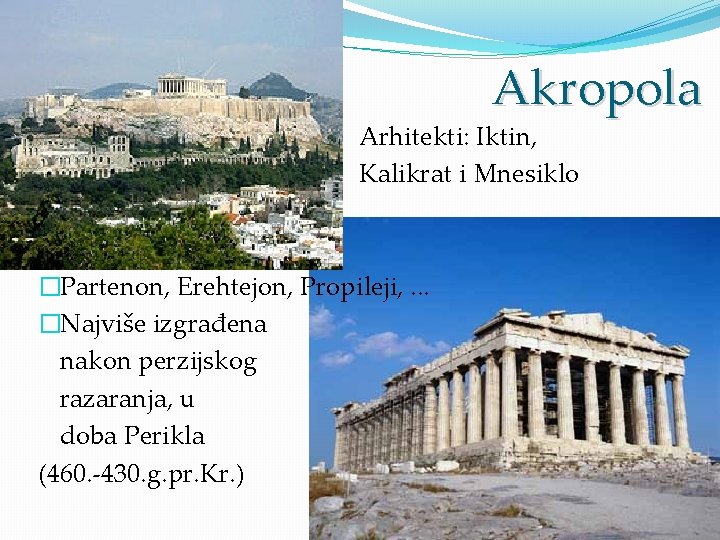 Akropola Arhitekti: Iktin, Kalikrat i Mnesiklo �Partenon, Erehtejon, Propileji, . . . �Najviše izgrađena