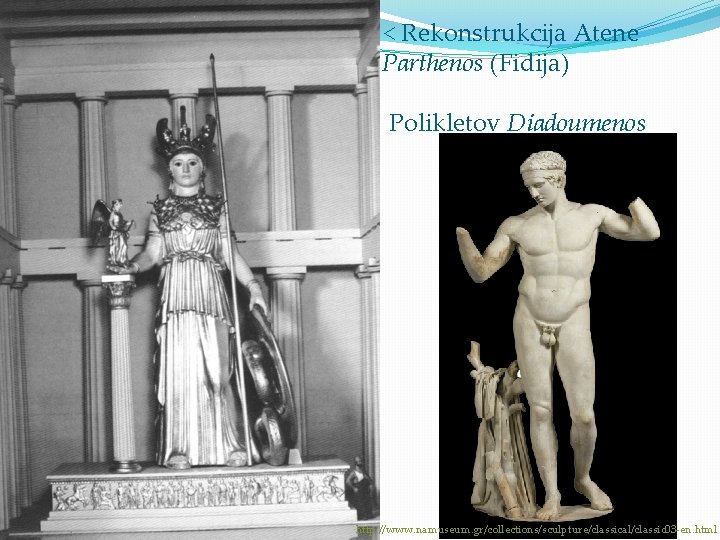< Rekonstrukcija Atene Parthenos (Fidija) Polikletov Diadoumenos http: //www. namuseum. gr/collections/sculpture/classical/classic 03 -en. html