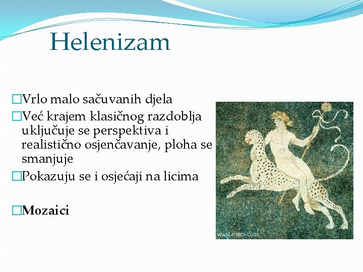 Helenizam �Vrlo malo sačuvanih djela �Već krajem klasičnog razdoblja uključuje se perspektiva i realistično