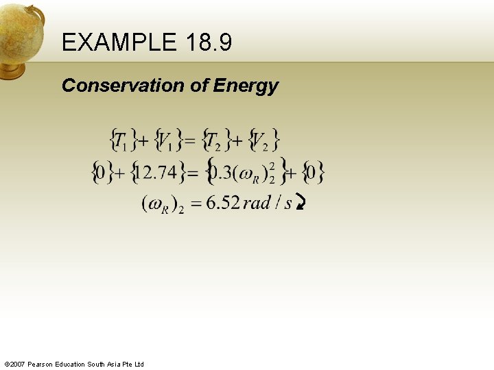 EXAMPLE 18. 9 Conservation of Energy © 2007 Pearson Education South Asia Pte Ltd