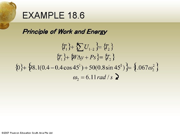 EXAMPLE 18. 6 Principle of Work and Energy © 2007 Pearson Education South Asia