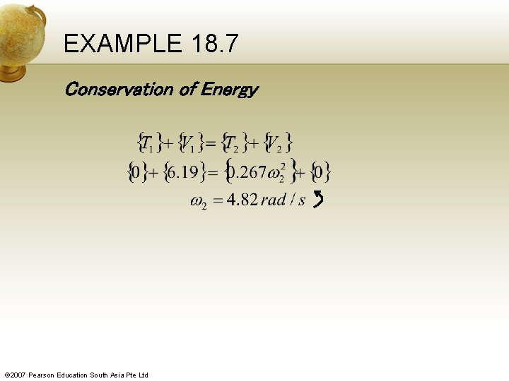 EXAMPLE 18. 7 Conservation of Energy © 2007 Pearson Education South Asia Pte Ltd