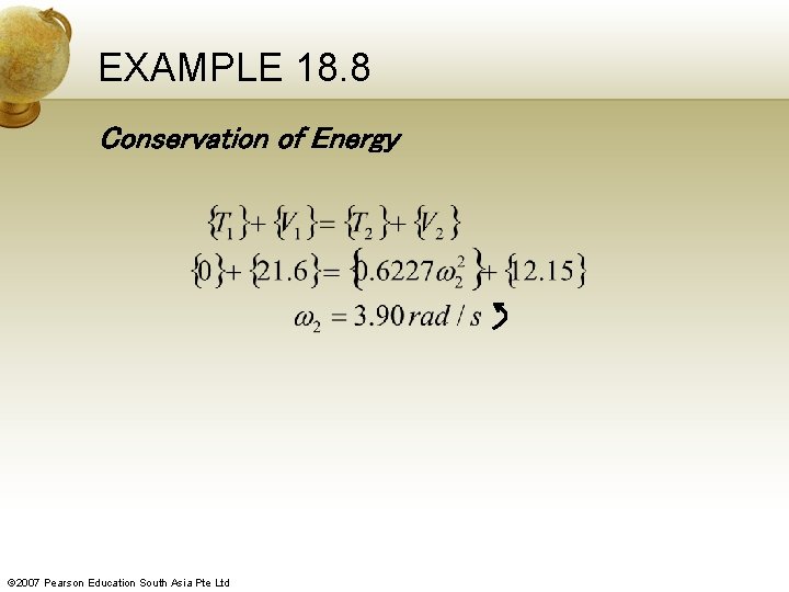 EXAMPLE 18. 8 Conservation of Energy © 2007 Pearson Education South Asia Pte Ltd
