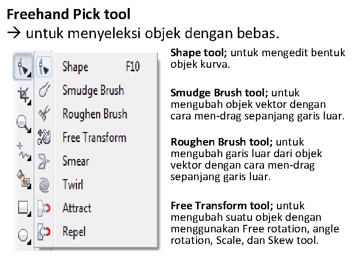 Freehand Pick tool untuk menyeleksi objek dengan bebas. Shape tool; untuk mengedit bentuk objek