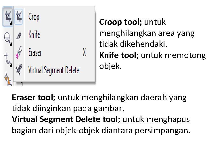 Croop tool; untuk menghilangkan area yang tidak dikehendaki. Knife tool; untuk memotong objek. Eraser
