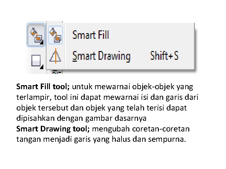 Smart Fill tool; untuk mewarnai objek-objek yang terlampir, tool ini dapat mewarnai isi dan