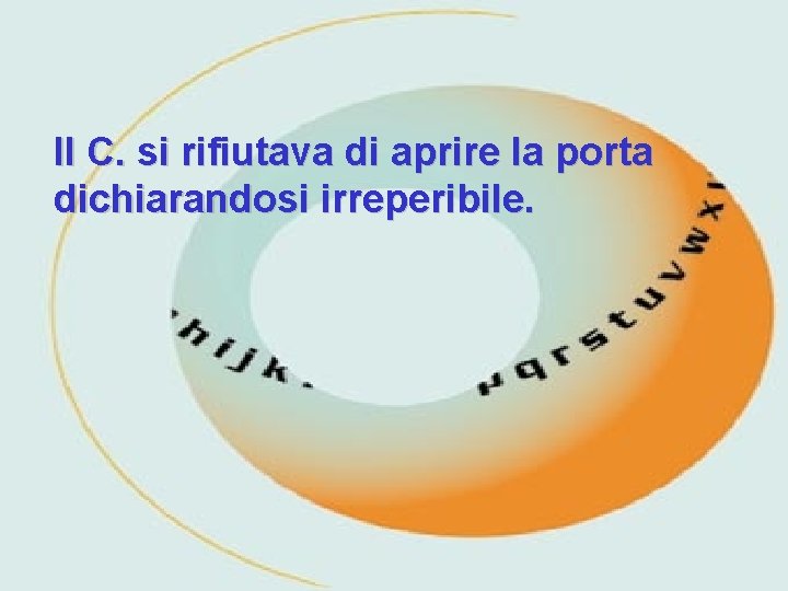 Il C. si rifiutava di aprire la porta dichiarandosi irreperibile. 