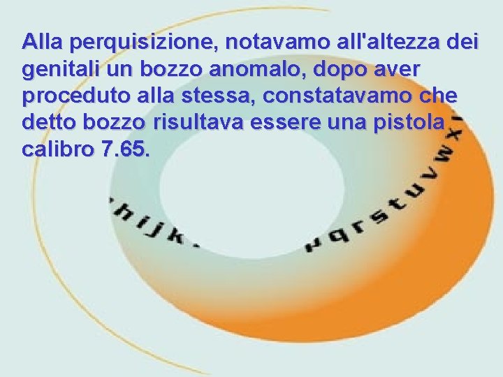 Alla perquisizione, notavamo all'altezza dei genitali un bozzo anomalo, dopo aver proceduto alla stessa,