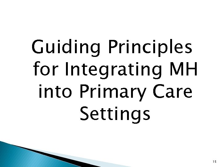 Guiding Principles for Integrating MH into Primary Care Settings 15 