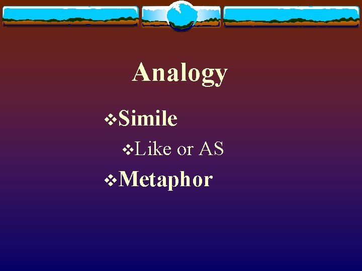 Analogy v. Simile v. Like or AS v. Metaphor 