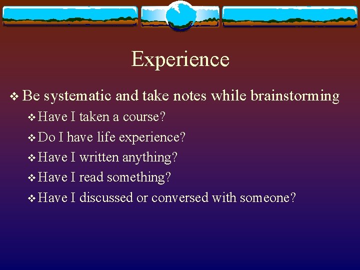 Experience v Be systematic and take notes while brainstorming v Have I taken a