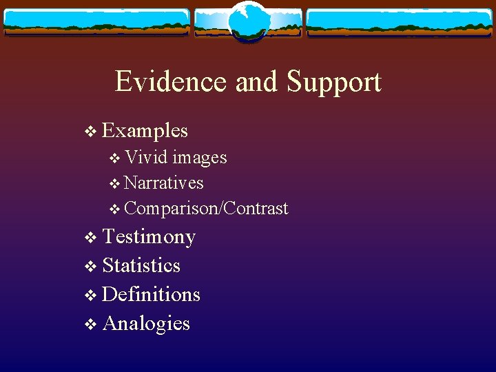 Evidence and Support v Examples v Vivid images v Narratives v Comparison/Contrast v Testimony