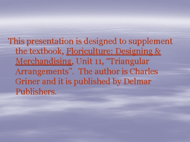 This presentation is designed to supplement the textbook, Floriculture: Designing & Merchandising, Unit 11,