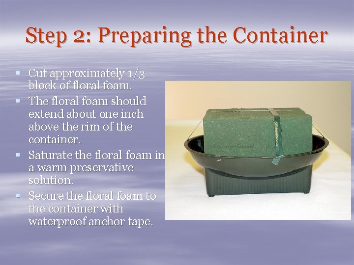 Step 2: Preparing the Container § Cut approximately 1/3 block of floral foam. §