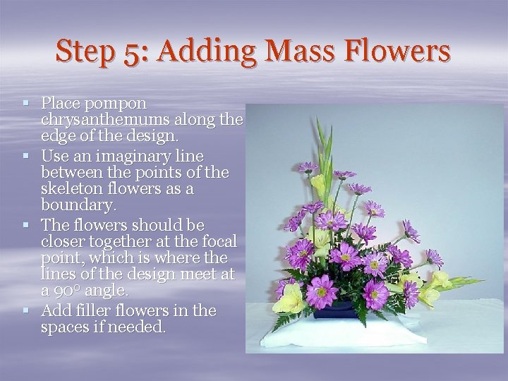 Step 5: Adding Mass Flowers § Place pompon chrysanthemums along the edge of the