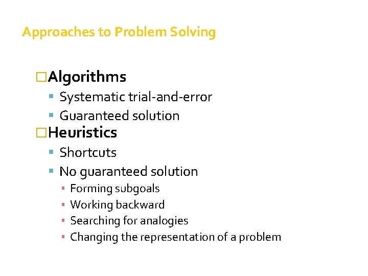 Approaches to Problem Solving �Algorithms Systematic trial-and-error Guaranteed solution �Heuristics Shortcuts No guaranteed solution