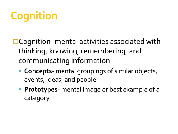 Cognition �Cognition- mental activities associated with thinking, knowing, remembering, and communicating information Concepts- mental