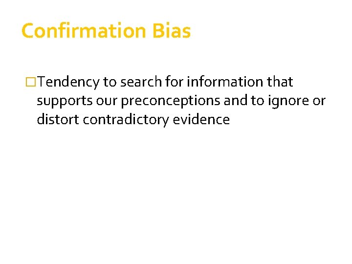 Confirmation Bias �Tendency to search for information that supports our preconceptions and to ignore