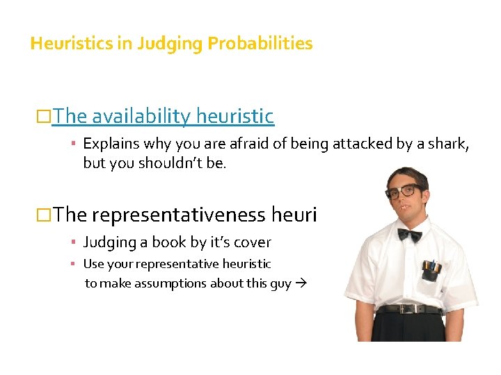 Heuristics in Judging Probabilities �The availability heuristic ▪ Explains why you are afraid of