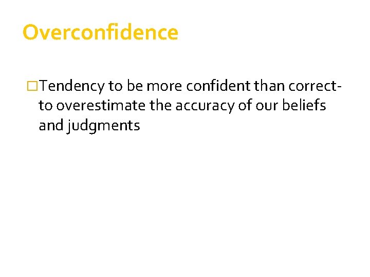 Overconfidence �Tendency to be more confident than correct- to overestimate the accuracy of our