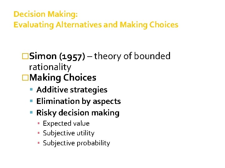 Decision Making: Evaluating Alternatives and Making Choices �Simon (1957) – theory of bounded rationality