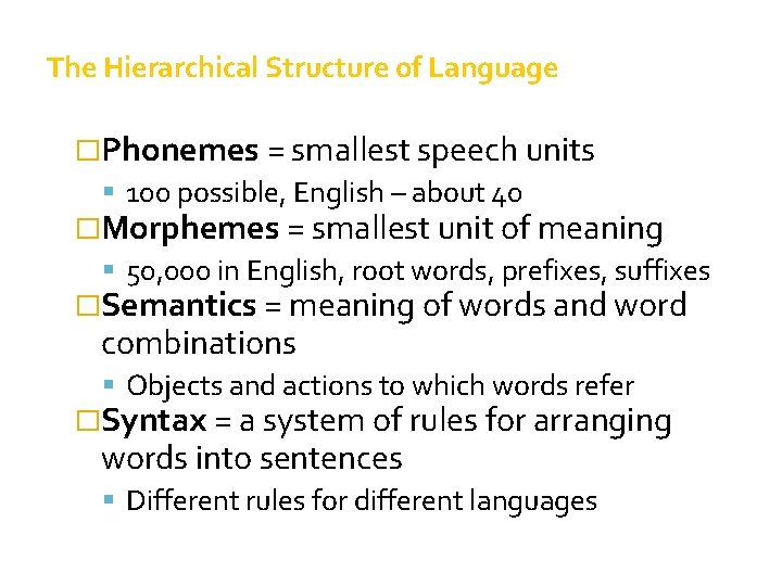 The Hierarchical Structure of Language �Phonemes = smallest speech units 100 possible, English –