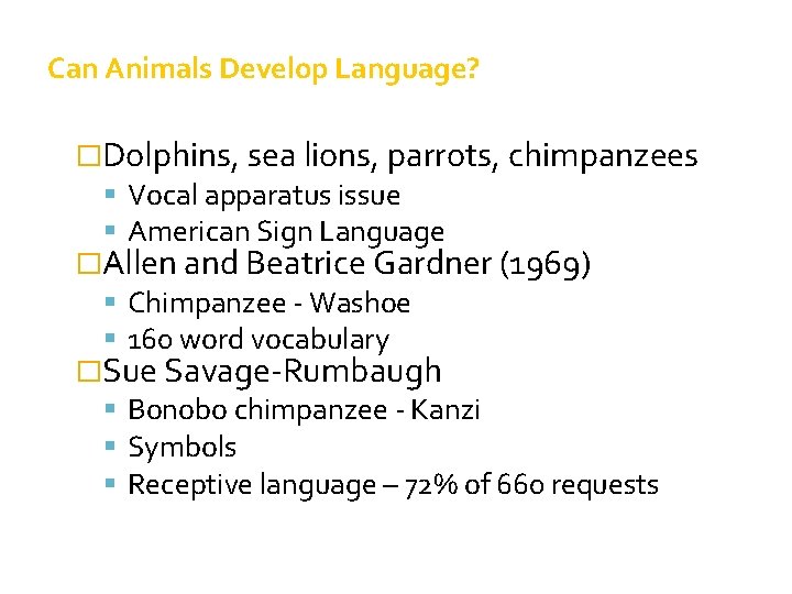 Can Animals Develop Language? �Dolphins, sea lions, parrots, chimpanzees Vocal apparatus issue American Sign