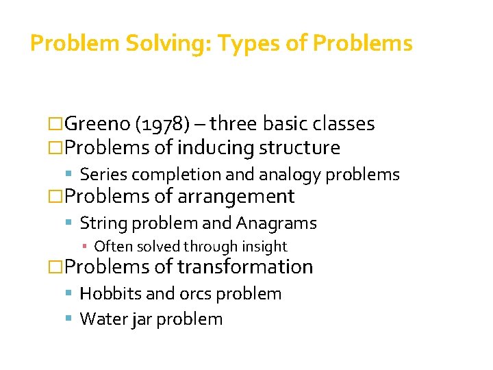Problem Solving: Types of Problems �Greeno (1978) – three basic classes �Problems of inducing