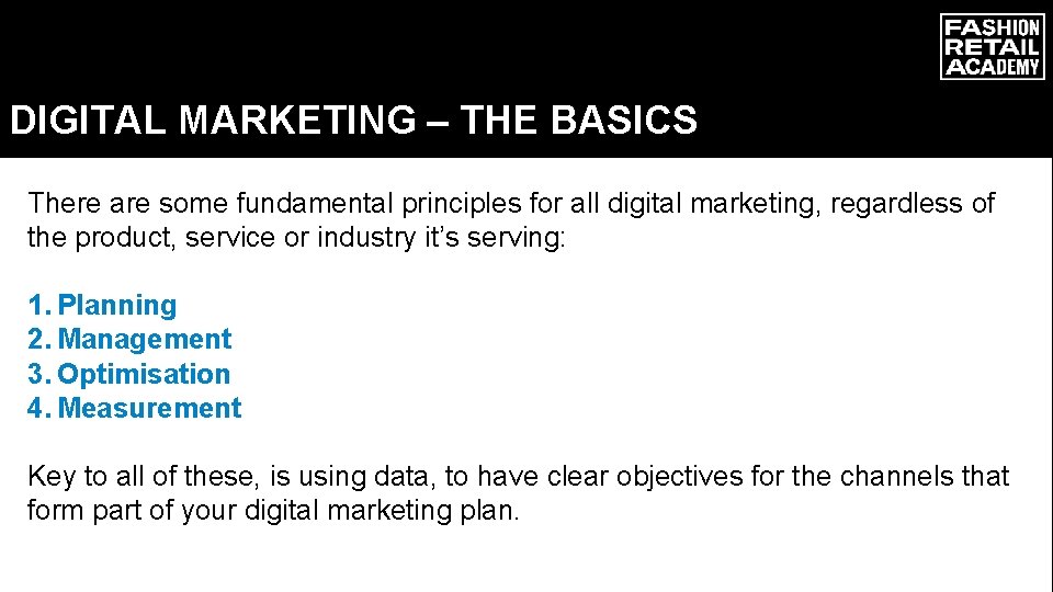DIGITAL MARKETING – THE BASICS There are some fundamental principles for all digital marketing,