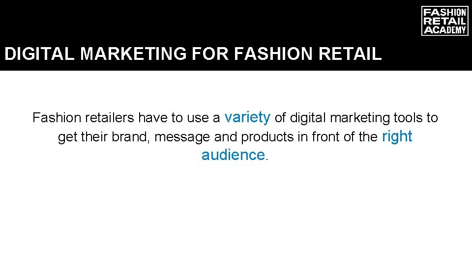 DIGITAL MARKETING FOR FASHION RETAIL Fashion retailers have to use a variety of digital