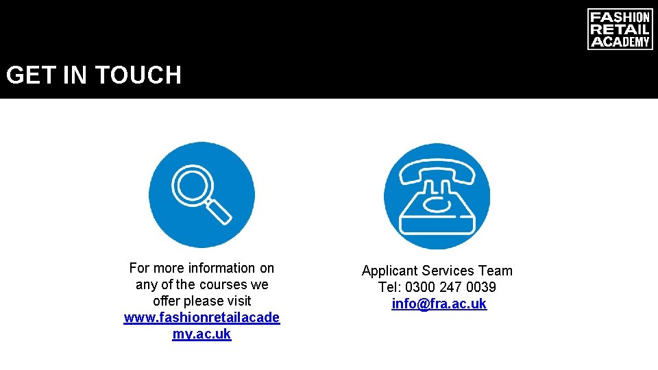 GET IN TOUCH For more information on any of the courses we offer please