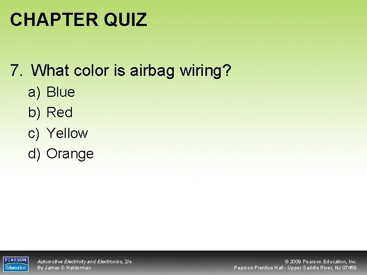 CHAPTER QUIZ 7. What color is airbag wiring? a) b) c) d) Blue Red