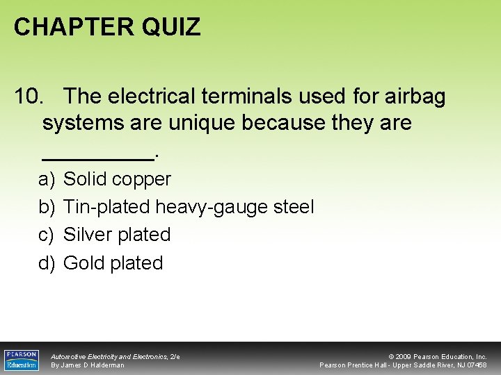 CHAPTER QUIZ 10. The electrical terminals used for airbag systems are unique because they