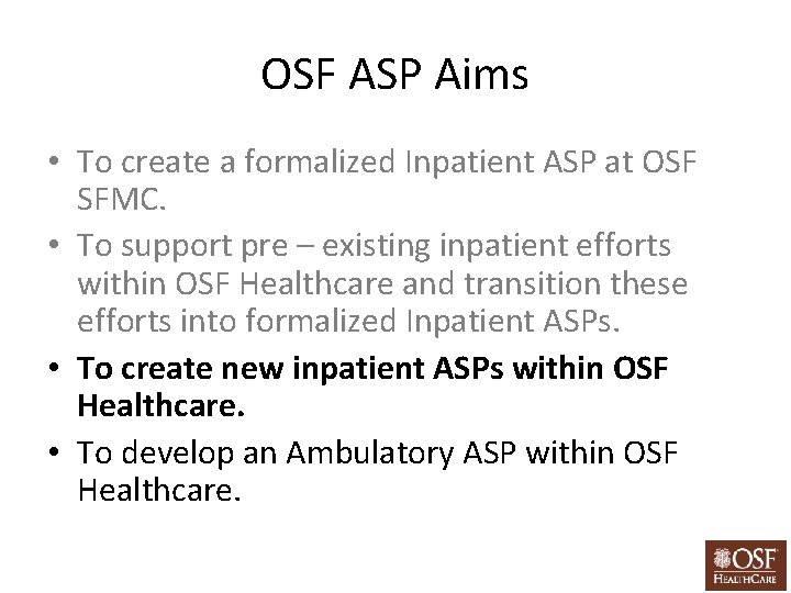 OSF ASP Aims • To create a formalized Inpatient ASP at OSF SFMC. •