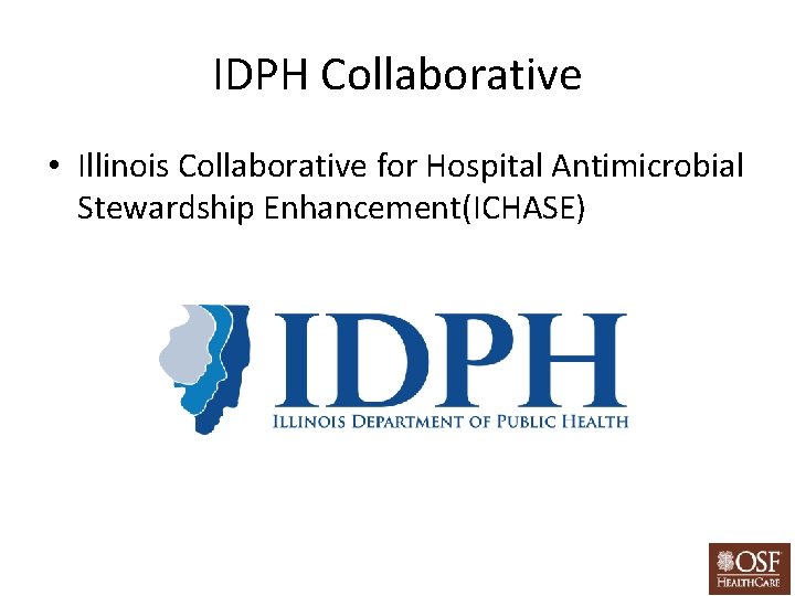 IDPH Collaborative • Illinois Collaborative for Hospital Antimicrobial Stewardship Enhancement(ICHASE) 