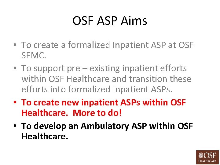 OSF ASP Aims • To create a formalized Inpatient ASP at OSF SFMC. •