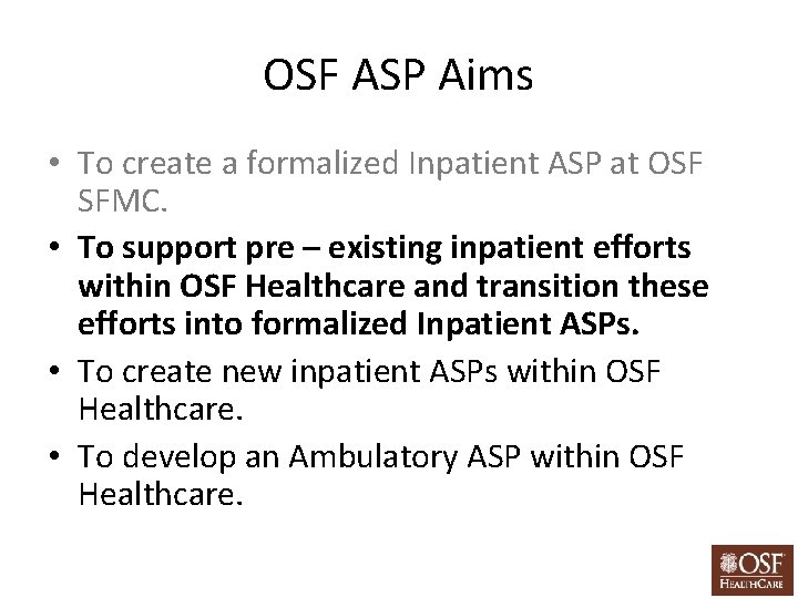 OSF ASP Aims • To create a formalized Inpatient ASP at OSF SFMC. •