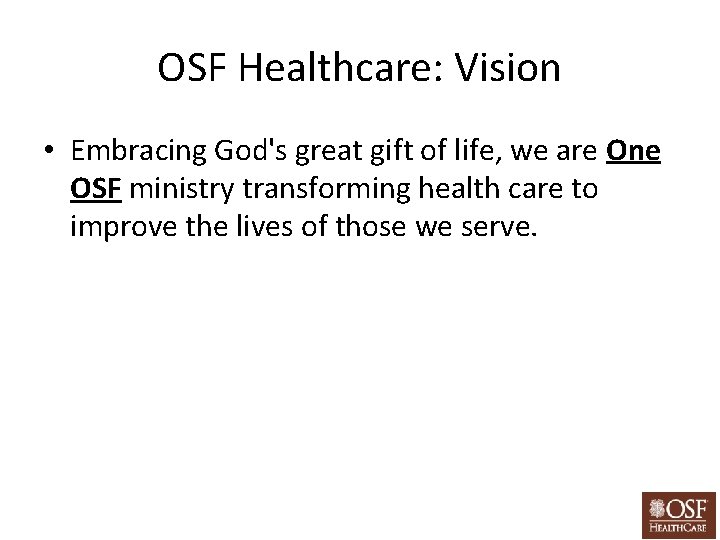 OSF Healthcare: Vision • Embracing God's great gift of life, we are One OSF