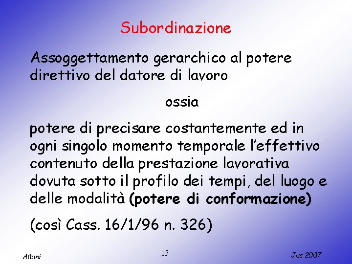 Subordinazione Assoggettamento gerarchico al potere direttivo del datore di lavoro ossia potere di precisare