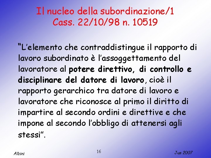 Il nucleo della subordinazione/1 Cass. 22/10/98 n. 10519 “L’elemento che contraddistingue il rapporto di