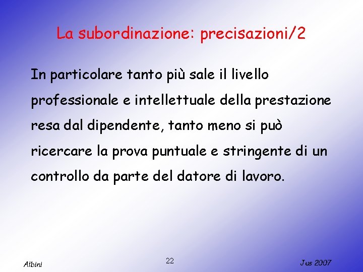 La subordinazione: precisazioni/2 In particolare tanto più sale il livello professionale e intellettuale della