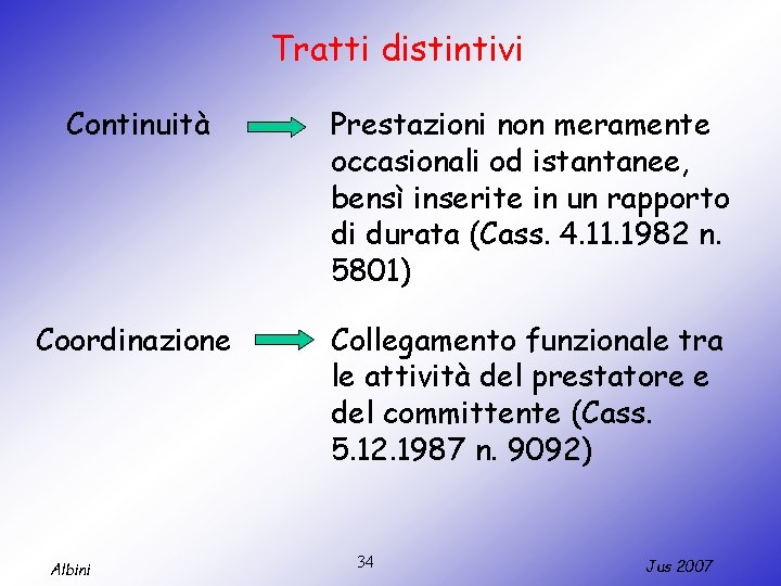 Tratti distintivi Continuità Prestazioni non meramente occasionali od istantanee, bensì inserite in un rapporto