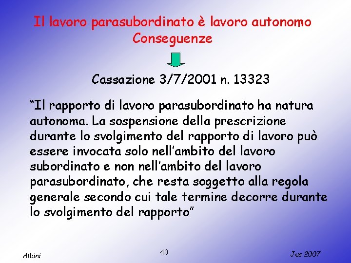 Il lavoro parasubordinato è lavoro autonomo Conseguenze Cassazione 3/7/2001 n. 13323 “Il rapporto di