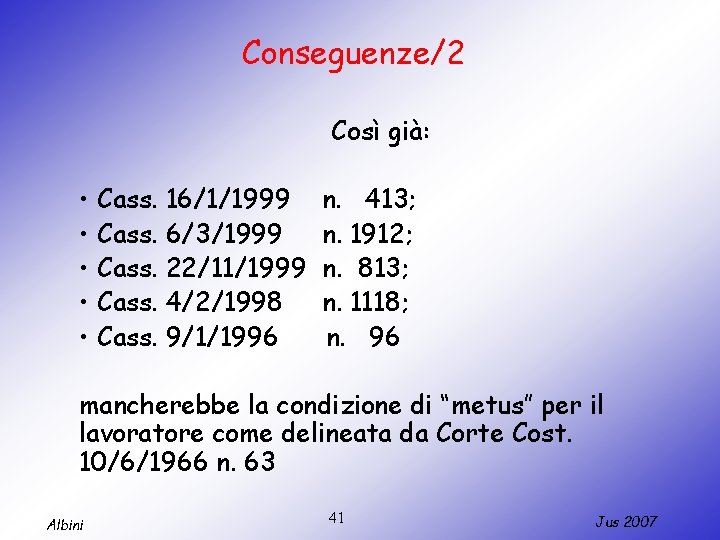 Conseguenze/2 Così già: • Cass. 16/1/1999 • Cass. 6/3/1999 • Cass. 22/11/1999 • Cass.