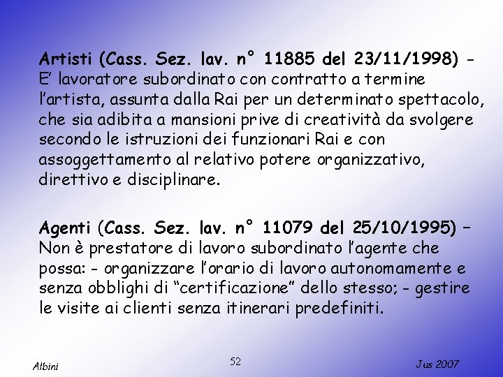 Artisti (Cass. Sez. lav. n° 11885 del 23/11/1998) E’ lavoratore subordinato contratto a termine