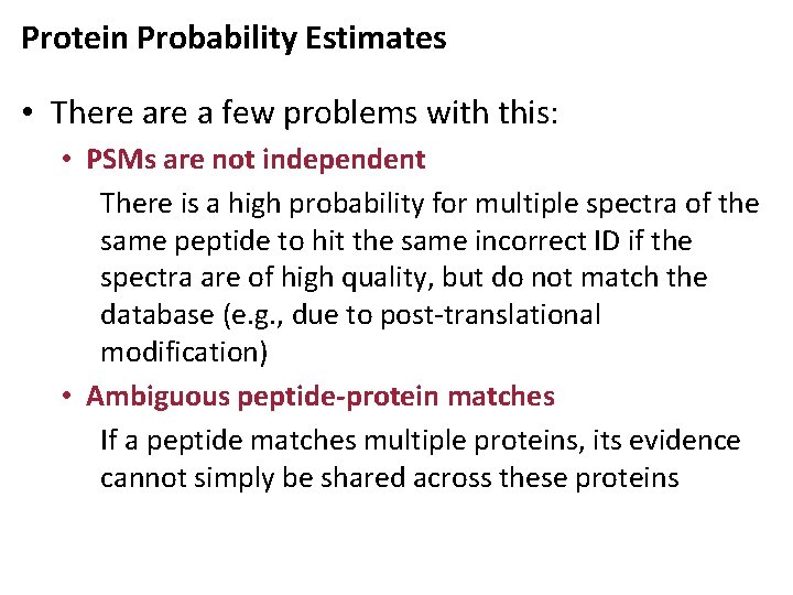 Protein Probability Estimates • There a few problems with this: • PSMs are not