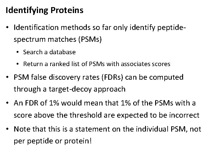 Identifying Proteins • Identification methods so far only identify peptidespectrum matches (PSMs) • Search