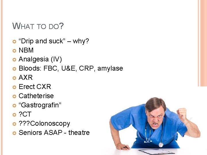 WHAT TO DO? “Drip and suck” – why? NBM Analgesia (IV) Bloods: FBC, U&E,