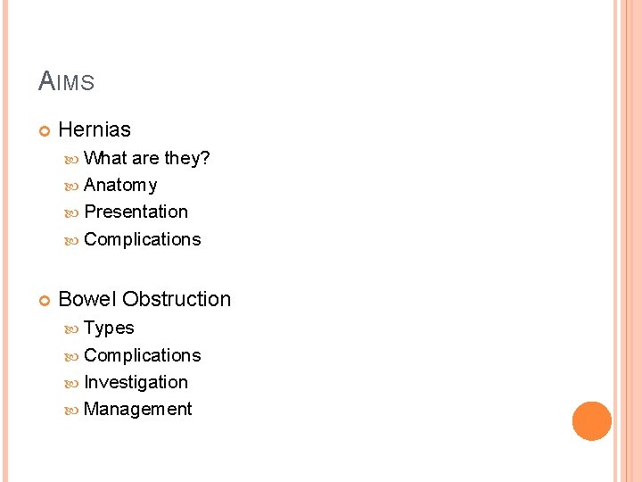 AIMS Hernias What are they? Anatomy Presentation Complications Bowel Obstruction Types Complications Investigation Management